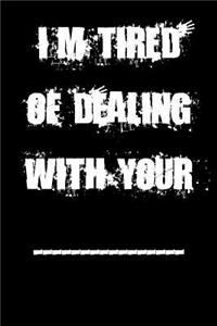 I'm Tired of Dealing With Your _________