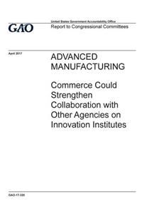 Advanced manufacturing, Commerce could strengthen collaboration with other agencies