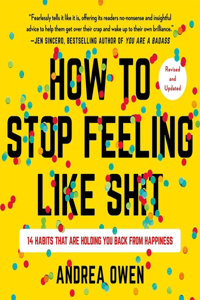 How to Stop Feeling Like Sh*t Lib/E: 14 Habits That Are Holding You Back from Happiness