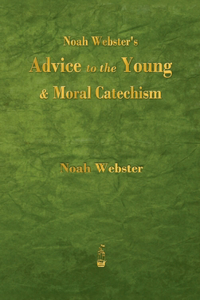 Noah Webster's Advice to the Young and Moral Catechism