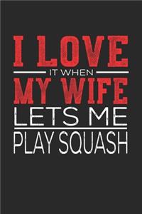 I Love It When My Wife Lets Me Play Squash