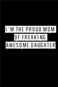 I'm The Proud Mom of a Freaking Awesome Daughter - 6 x 9 Inches (Funny Perfect Gag Gift, Organizer, Notes, Goals & To Do Lists)