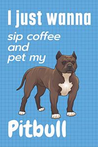 I just wanna sip coffee and pet my Pitbull