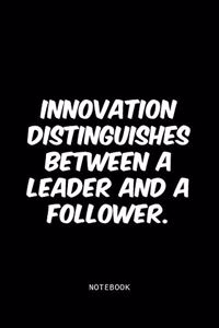 Innovation distinguishes between a leader and a follower.
