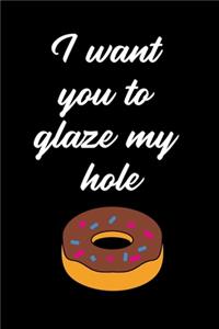 I want you to glaze my hole