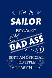 I'm A Sailor Because BAD ASS Isn't A Job Title Apparently