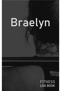 Braelyn: Blank Daily Fitness Workout Log Book - Track Exercise Type, Sets, Reps, Weight, Cardio, Calories, Distance & Time - Space to Record Stretches, Warmu