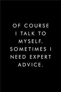 Of Course I Talk To Myself. Sometimes I Need Expert Advice.: Blank Lined Journal, 6x9, 110 Pages, White Paper, Coworker Notebook, Funny Office Journals, Journal, Diary