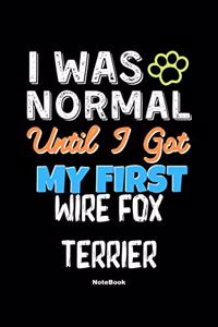 I Was Normal Until I Got My First Wire Fox Terrier Notebook - Wire Fox Terrier Dog Lover and Pet Owner
