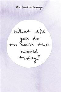 What did you do to save the world today?