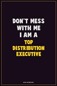 Don't Mess With Me, I Am A Top Distribution Executive: Career Motivational Quotes 6x9 120 Pages Blank Lined Notebook Journal