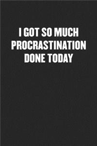 I Got So Much Procrastination Done Today