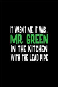 it wasn't me. It was? mr. green I the ktchen with the lead pipe