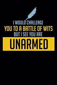 I Would Challenge You To A Battle Of Wits But I See You Are Unarmed