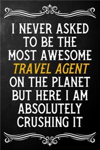 I Never Asked To Be The Most Awesome Travel Agent On The Planet