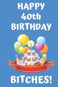 HAPPY 40th BIRTHDAY BITCHES!