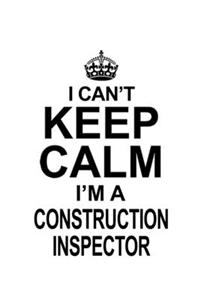 I Can't Keep Calm I'm A Construction Inspector