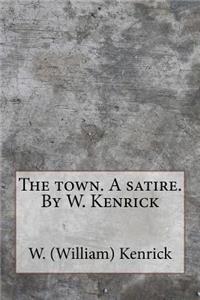 The town. A satire. By W. Kenrick