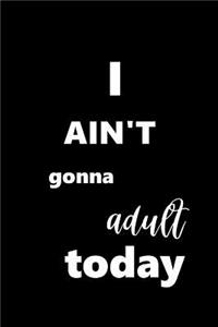 2019 Weekly Planner I Ain't Gonna Adult Today 134 Pages