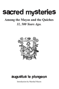 Sacred Mysteries among the Mayas and the Quiches - 11, 500 Years Ago