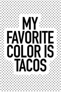 My Favorite Color Is Tacos