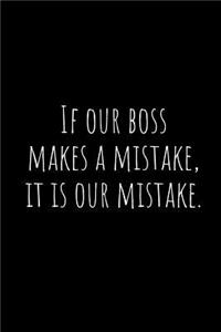 If Our Boss Makes a Mistake, It Is Our Mistake.