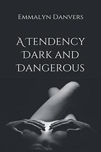 Tendency Dark and Dangerous