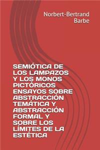 Semiótica de Los Lampazos Y Los Monos Pictóricos Ensayos Sobre Abstracción Temática Y Abstracción Formal Y Sobre Los Límites de la Estética