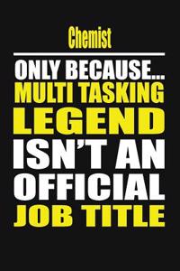 Chemist Only Because Multi Tasking Legend Isn't an Official Job Title