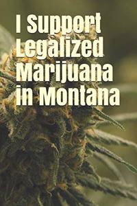 I Support Legalized Marijuana in Montana