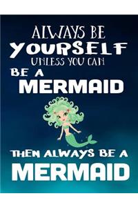 Always Be Yourself Unless You Can Be A Mermaid Then Always Be A Mermaid