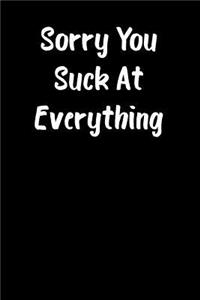 Sorry You Suck at Everything