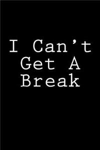 I Can't Get A Break