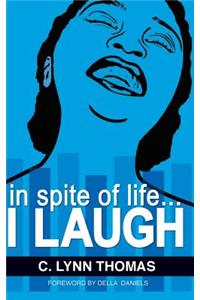 in spite of life...I LAUGH