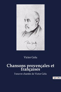 Chansons provençales et françaises: l'oeuvre chantée de Victor Gelu