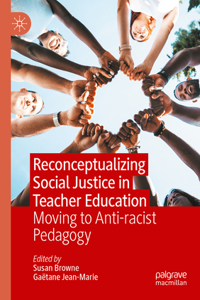 Reconceptualizing Social Justice in Teacher Education: Moving to Anti-Racist Pedagogy