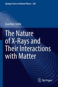 Nature of X-Rays and Their Interactions with Matter