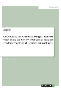 Geocaching als Raumerfahrung im Kontext von Schule. Ein Unterrichtsbeispiel mit dem Förderschwerpunkt Geistige Entwicklung