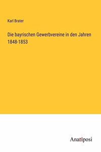 bayrischen Gewerbvereine in den Jahren 1848-1853