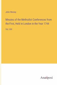 Minutes of the Methodist Conferences from the First, Held in London in the Year 1744