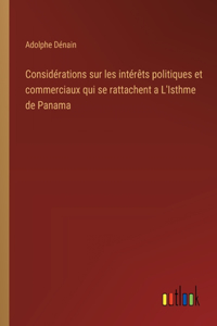 Considérations sur les intérêts politiques et commerciaux qui se rattachent a L'Isthme de Panama