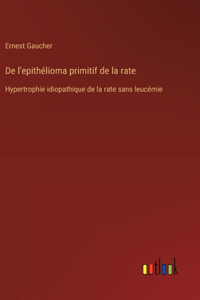 De l'epithélioma primitif de la rate