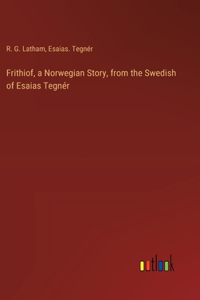 Frithiof, a Norwegian Story, from the Swedish of Esaias Tegnér