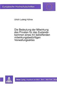Die Bedeutung Der Mitwirkung Des Privaten Fuer Das Zustandekommen Eines Ihn Betreffenden Mitwirkungsbeduerftigen Verwaltungsaktes