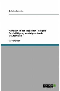 Arbeiten in der Illegalität - Illegale Beschäftigung von Migranten in Deutschland