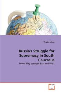 Russia's Struggle for Supremacy in South Caucasus