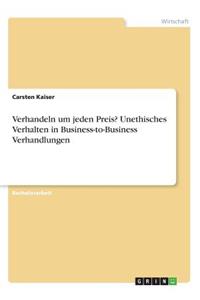 Verhandeln um jeden Preis? Unethisches Verhalten in Business-to-Business Verhandlungen