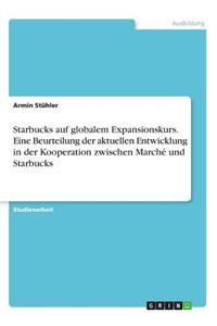 Starbucks auf globalem Expansionskurs. Eine Beurteilung der aktuellen Entwicklung in der Kooperation zwischen Marché und Starbucks