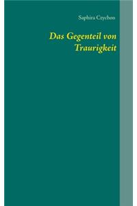 Das Gegenteil von Traurigkeit