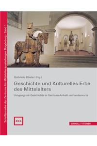 Geschichte Und Kulturelles Erbe Des Mittelalters: Umgang Mit Geschichte in Sachsen-Anhalt Und Andernorts